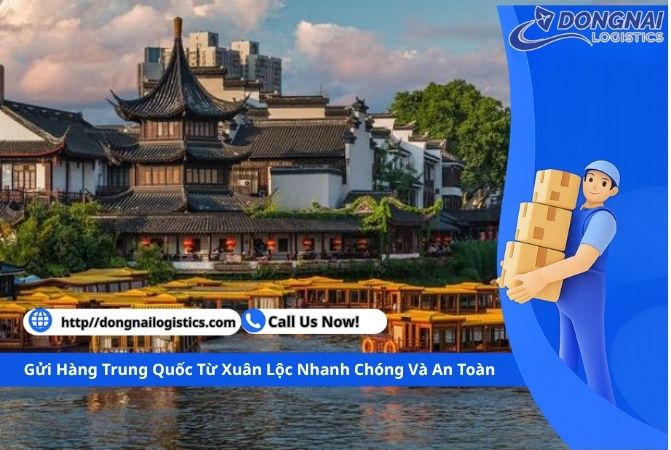 Gửi Hàng Trung Quốc Từ Xuân Lộc Nhanh Chóng Và An Toàn