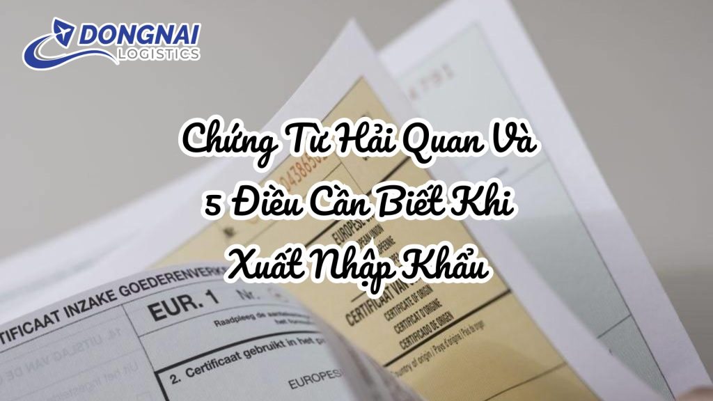 Chứng Từ Hải Quan Và 5 Điều Cần Biết Khi Xuất Nhập Khẩu