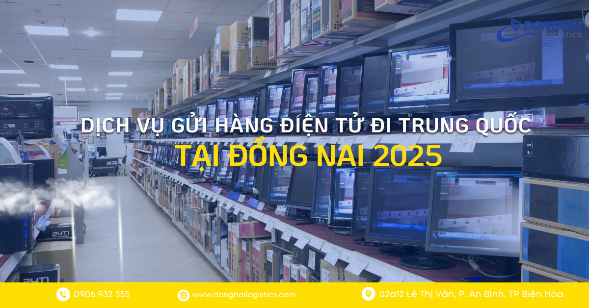 Dịch Vụ Gửi Hàng Điện Tử Đi Trung Quốc Tại Đồng Nai 2025