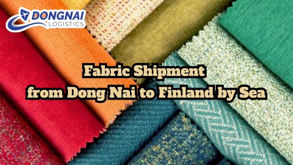 Fabric Shipment from Dong Nai to Finland by Sea