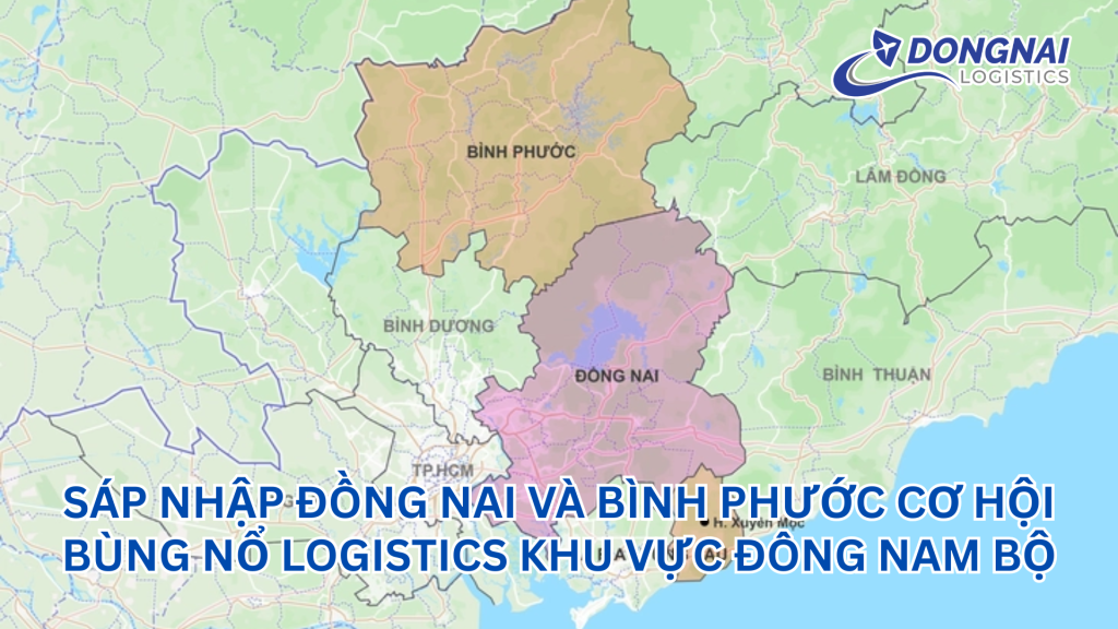 Sáp nhập Đồng Nai và Bình Phước: Cơ hội bùng nổ logistics khu vực Đông Nam Bộ
