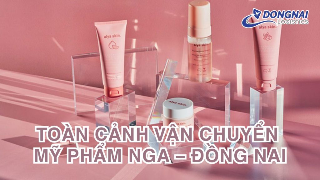 Toàn cảnh vận chuyển mỹ phẩm Nga – Đồng Nai