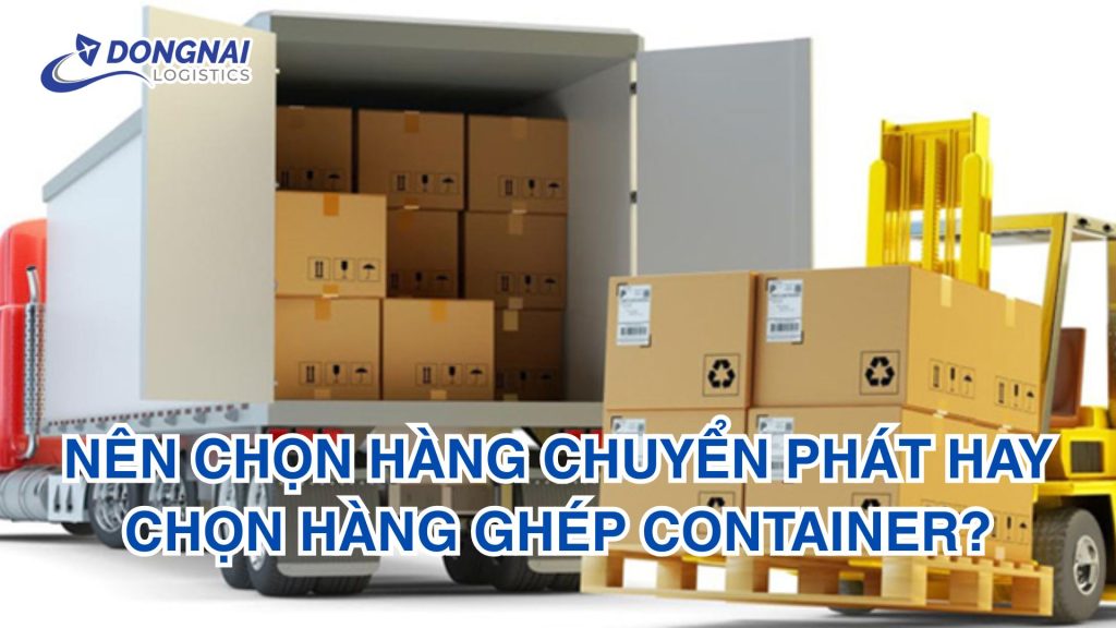Nên Chọn Hàng Chuyển Phát hay Chọn Hàng Ghép Container?