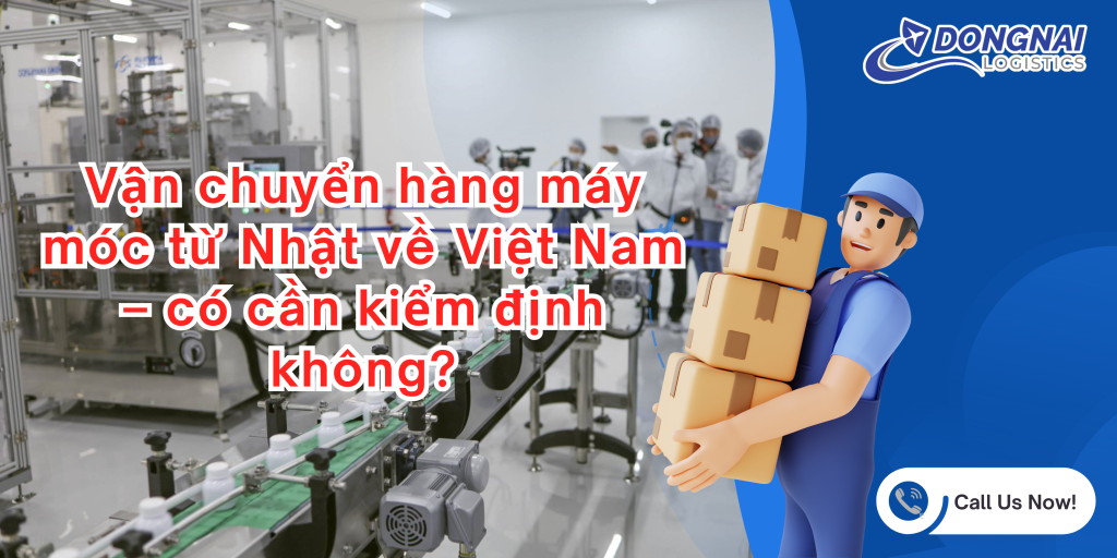 Vận chuyển hàng máy móc từ Nhật về Việt Nam – có cần kiểm định không?