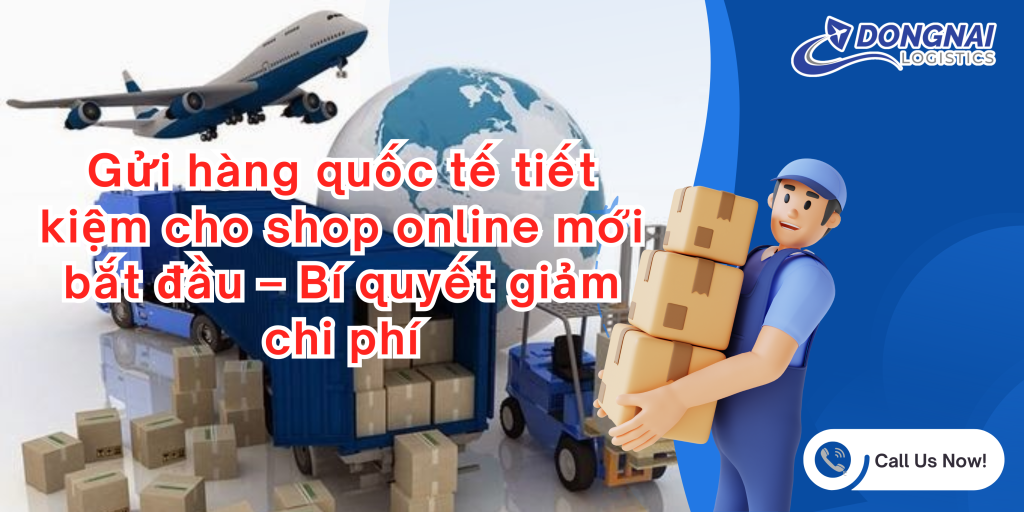 Gửi hàng quốc tế tiết kiệm cho shop online mới bắt đầu – Bí quyết giảm chi phí