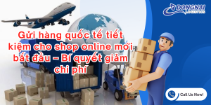 Gửi hàng quốc tế tiết kiệm cho shop online mới bắt đầu – Bí quyết giảm chi phí