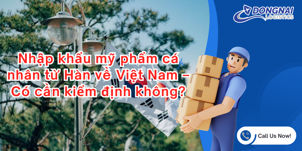 Nhập khẩu mỹ phẩm cá nhân từ Hàn về Việt Nam – Có cần kiểm định không?