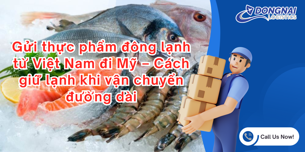 Gửi thực phẩm đông lạnh từ Việt Nam đi Mỹ – Cách giữ lạnh khi vận chuyển đường dài