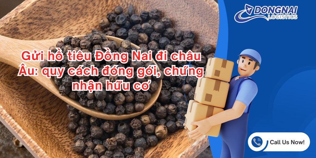 Gửi hồ tiêu Đồng Nai đi châu Âu: quy cách đóng gói, chứng nhận hữu cơ