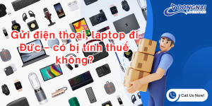 Gửi điện thoại, laptop đi Đức – có bị tính thuế không?