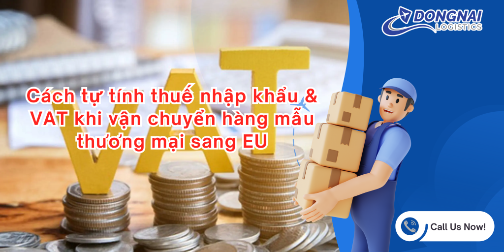 Cách tự tính thuế nhập khẩu & VAT khi vận chuyển hàng mẫu thương mại sang EU
