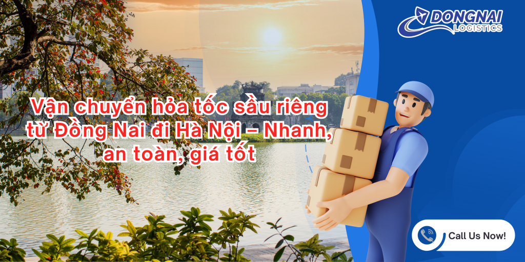 Vận chuyển hỏa tốc sầu riêng từ Đồng Nai đi Hà Nội – Nhanh, an toàn, giá tốt