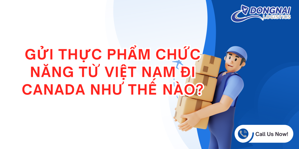 GỬI THỰC PHẨM CHỨC NĂNG TỪ VIỆT NAM ĐI CANADA NHƯ THẾ NÀO?