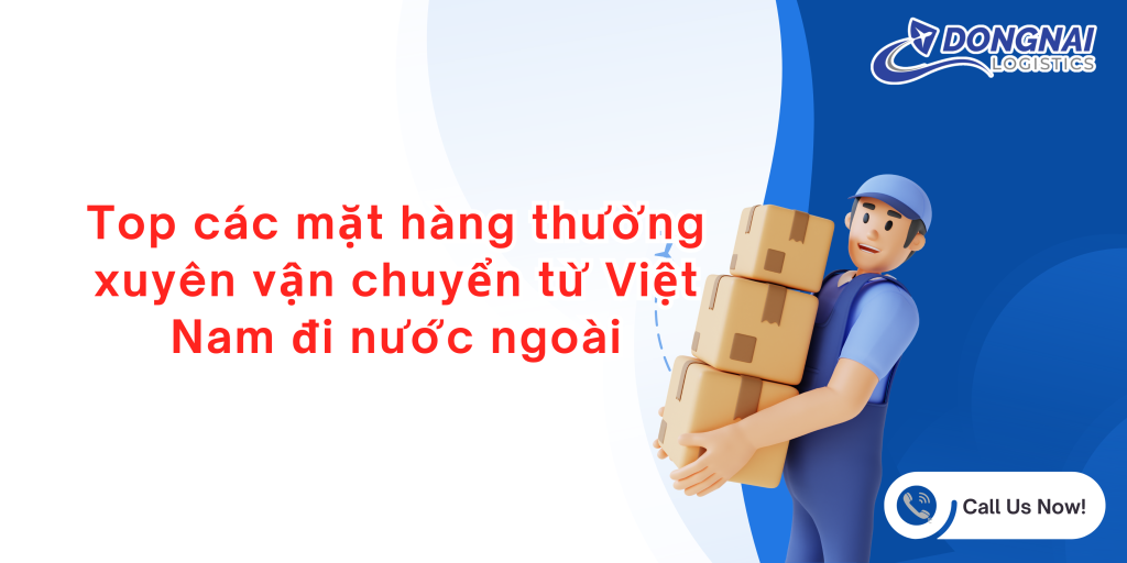 Top các mặt hàng thường xuyên vận chuyển từ Việt Nam đi nước ngoài: Nhu cầu cao, tiềm năng lớn