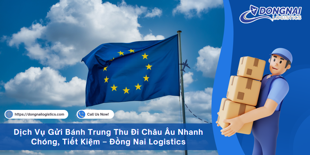 Dịch Vụ Gửi Bánh Trung Thu Đi Châu Âu Nhanh Chóng, Tiết Kiệm – Đồng Nai Logistics