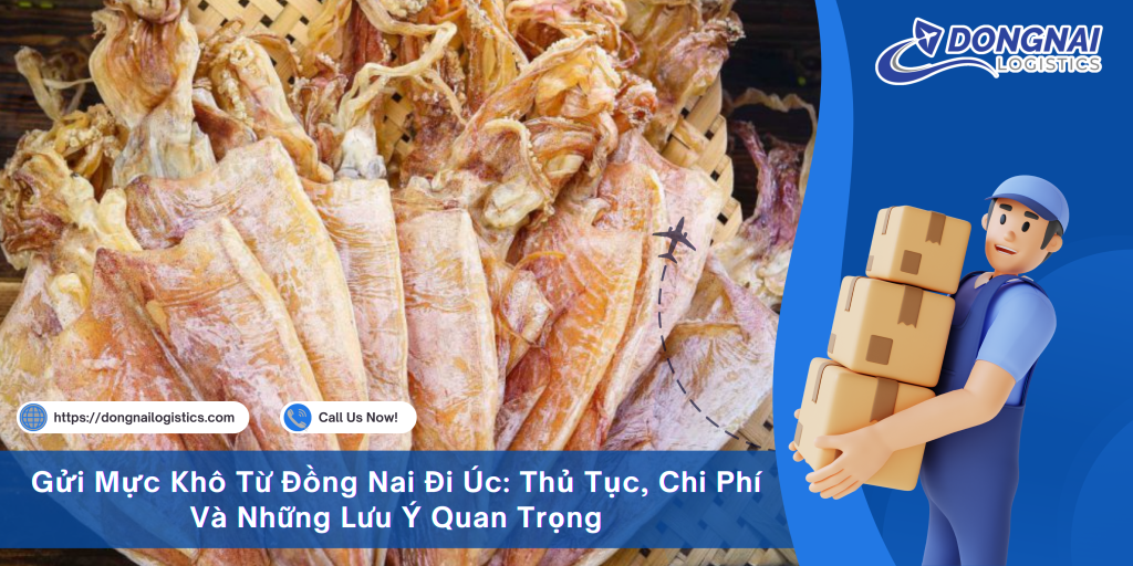 Gửi Mực Khô Từ Đồng Nai Đi Úc: Thủ Tục, Chi Phí Và Những Lưu Ý Quan Trọng