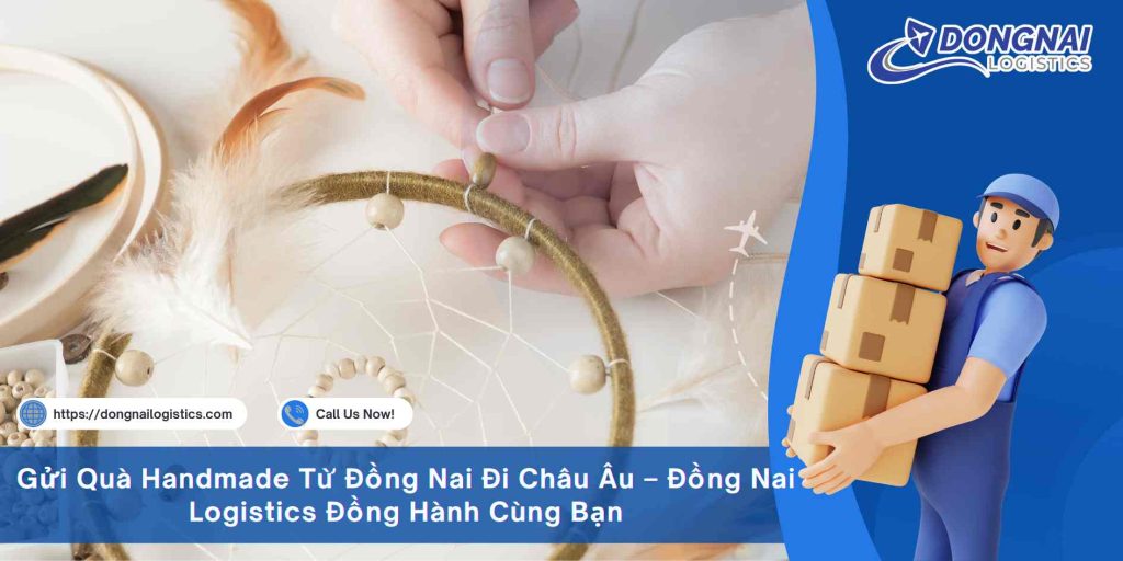Gửi Quà Handmade Từ Đồng Nai Đi Châu Âu – Đồng Nai Logistics Đồng Hành Cùng Bạn