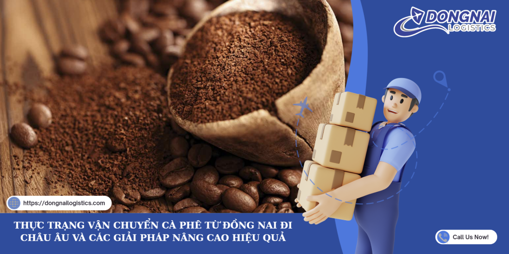 THỰC TRẠNG VẬN CHUYỂN CÀ PHÊ TỪ ĐỒNG NAI ĐI CHÂU ÂU VÀ CÁC GIẢI PHÁP NÂNG CAO HIỆU QUẢ