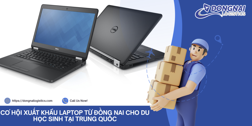 CƠ HỘI XUẤT KHẨU LAPTOP TỪ ĐỒNG NAI CHO DU HỌC SINH TẠI TRUNG QUỐC