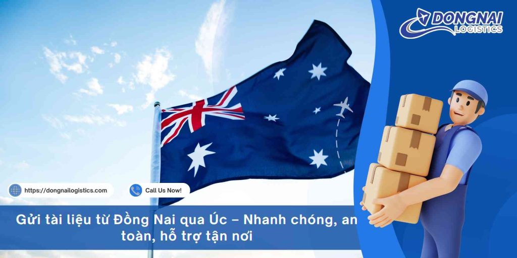 Gửi tài liệu từ Đồng Nai qua Úc – Nhanh chóng, an toàn, hỗ trợ tận nơi
