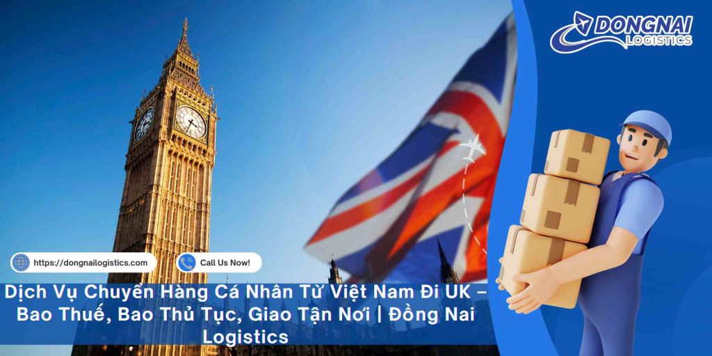 Dịch Vụ Chuyển Hàng Cá Nhân Từ Việt Nam Đi UK – Bao Thuế, Bao Thủ Tục, Giao Tận Nơi | Đồng Nai Logistics