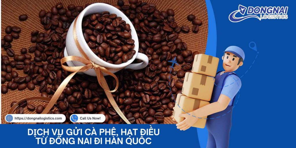 Đồng Nai Logistics – Dịch vụ gửi cà phê, hạt điều từ Đồng Nai đi Hàn Quốc nhanh chóng, an toàn