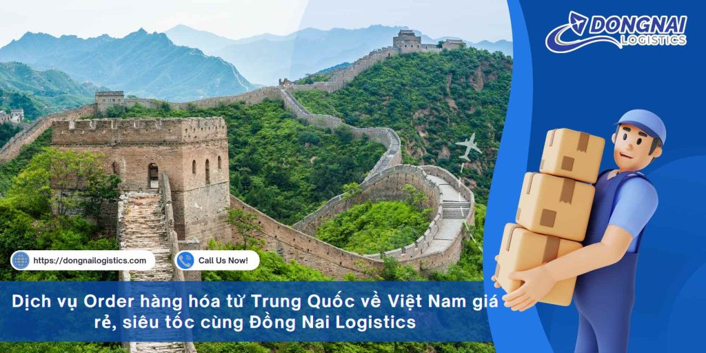 Dịch vụ Order hàng hóa từ Trung Quốc về Việt Nam giá rẻ, siêu tốc cùng Đồng Nai Logistics