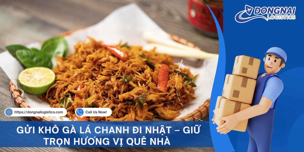 GỬI KHÔ GÀ LÁ CHANH ĐI NHẬT – GIỮ TRỌN HƯƠNG VỊ QUÊ NHÀ