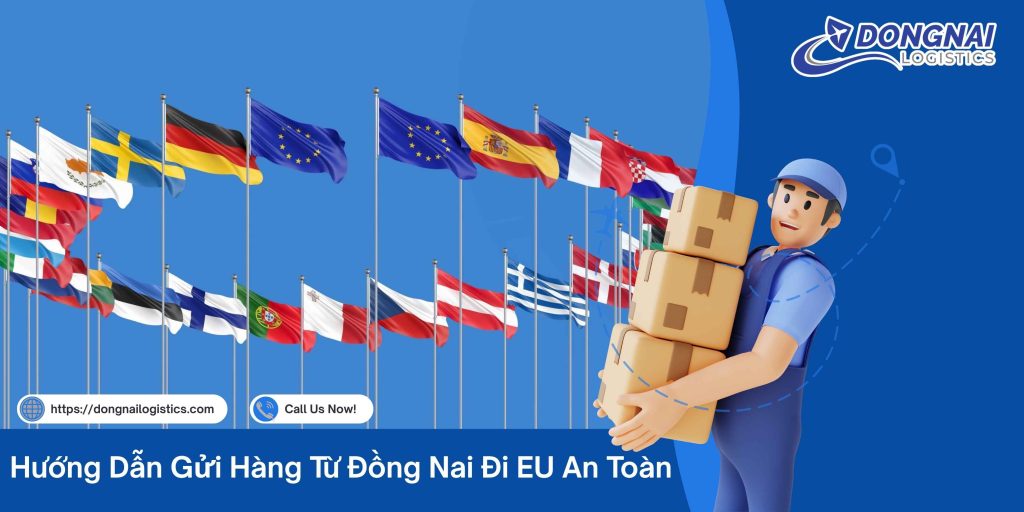 Hướng Dẫn Gửi Hàng Từ Đồng Nai Đi EU An Toàn
