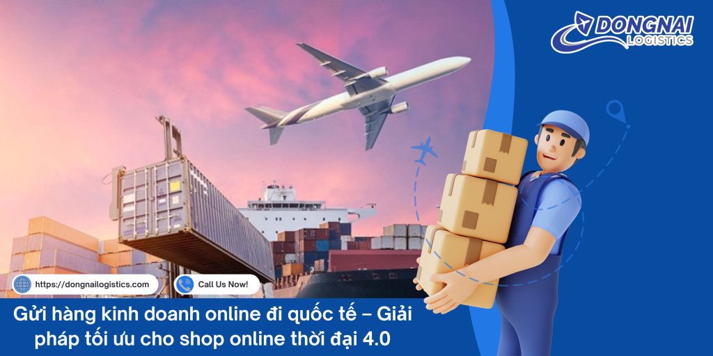Gửi hàng kinh doanh online đi quốc tế – Giải pháp tối ưu cho shop online thời đại 4.0