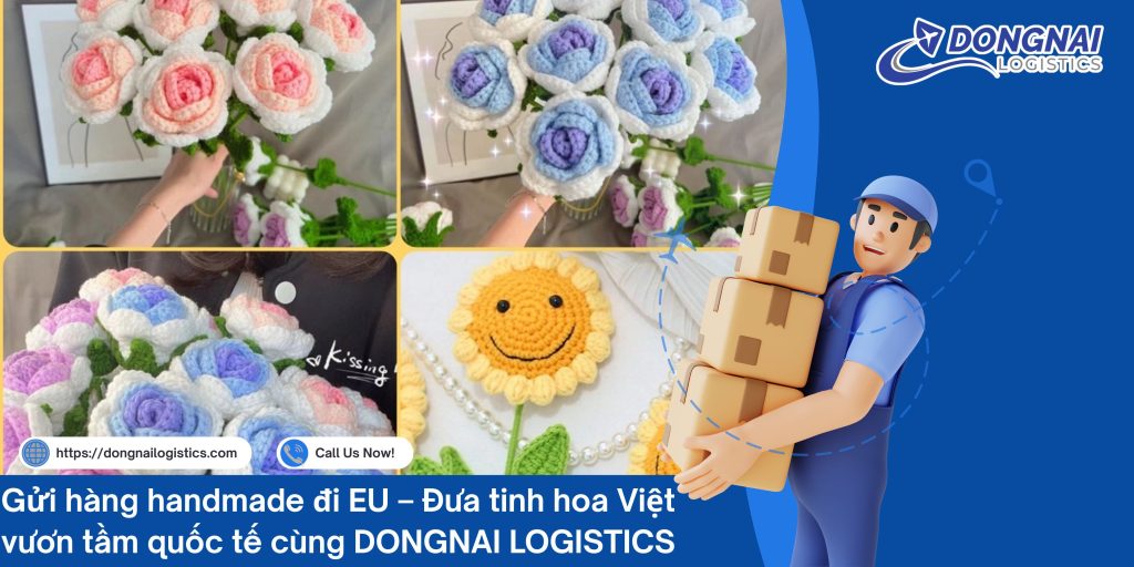 Gửi hàng handmade đi EU – Đưa tinh hoa Việt vươn tầm quốc tế cùng DONGNAI LOGISTICS