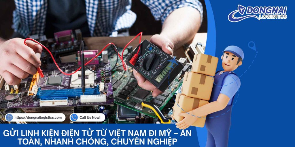 GỬI LINH KIỆN ĐIỆN TỬ TỪ VIỆT NAM ĐI MỸ – AN TOÀN, NHANH CHÓNG, CHUYÊN NGHIỆP