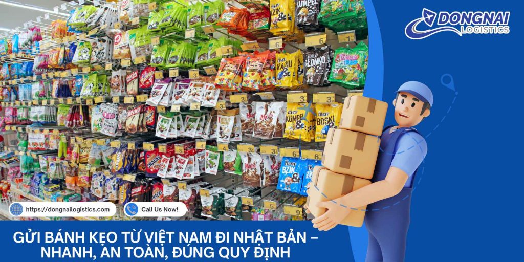 GỬI BÁNH KẸO TỪ VIỆT NAM ĐI NHẬT BẢN – NHANH, AN TOÀN, ĐÚNG QUY ĐỊNH