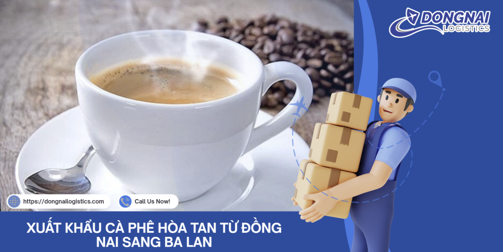XUẤT KHẨU CÀ PHÊ HÒA TAN TỪ ĐỒNG NAI SANG BA LAN