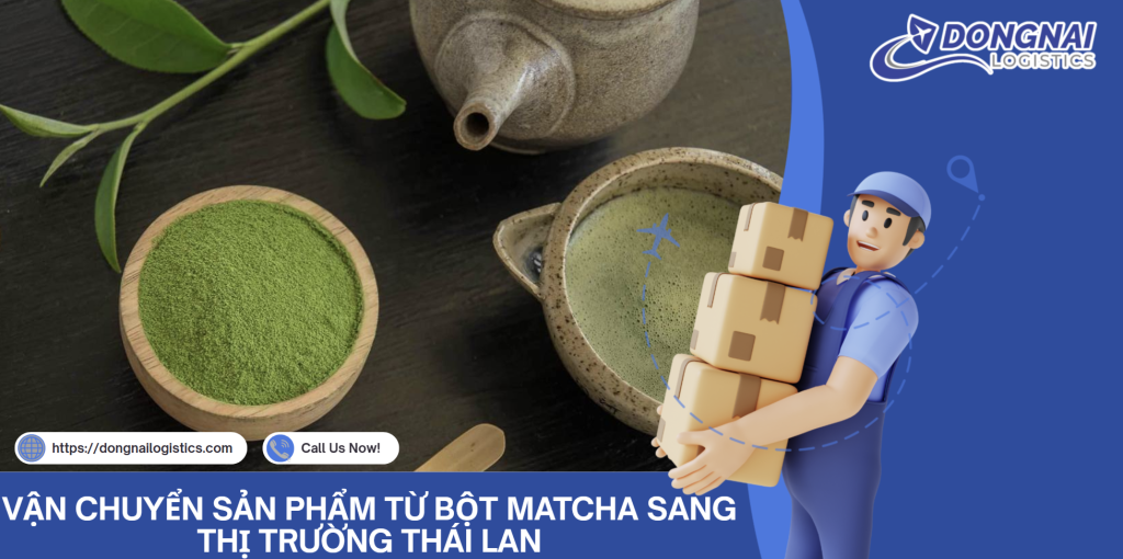 VẬN CHUYỂN SẢN PHẨM TỪ BỘT MATCHA SANG THỊ TRƯỜNG THÁI LAN