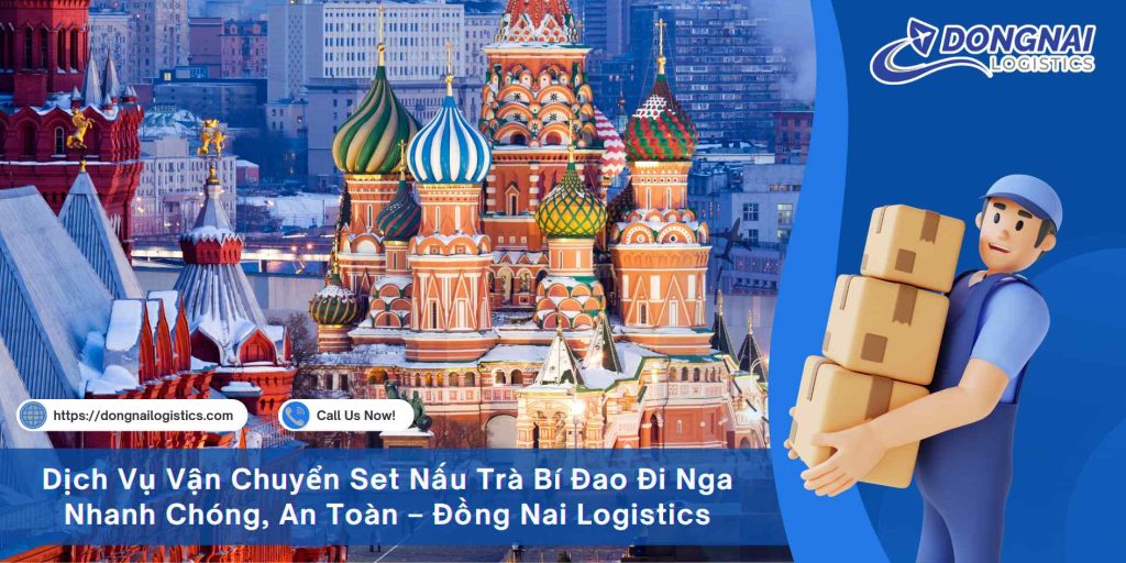 Dịch Vụ Vận Chuyển Set Nấu Trà Bí Đao Đi Nga Nhanh Chóng, An Toàn – Đồng Nai Logistics