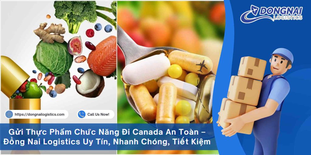 Gửi Thực Phẩm Chức Năng Đi Canada An Toàn – Đồng Nai Logistics Uy Tín, Nhanh Chóng, Tiết Kiệm