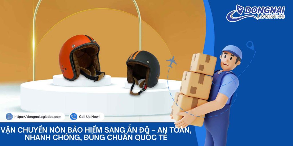 Vận Chuyển Nón Bảo Hiểm Sang Ấn Độ – An Toàn, Nhanh Chóng, Đúng Chuẩn Quốc Tế