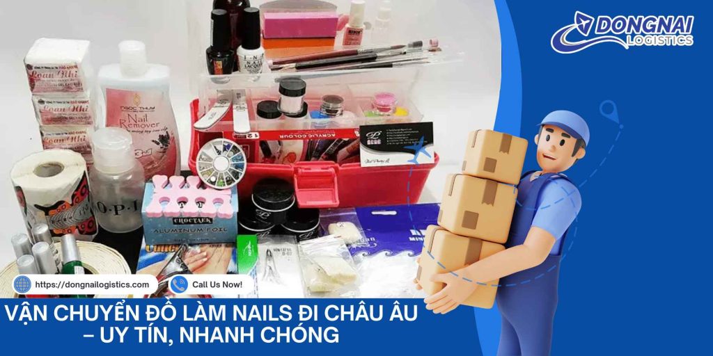 Vận Chuyển Đồ Làm Nails Đi Châu Âu – Uy Tín, Nhanh Chóng