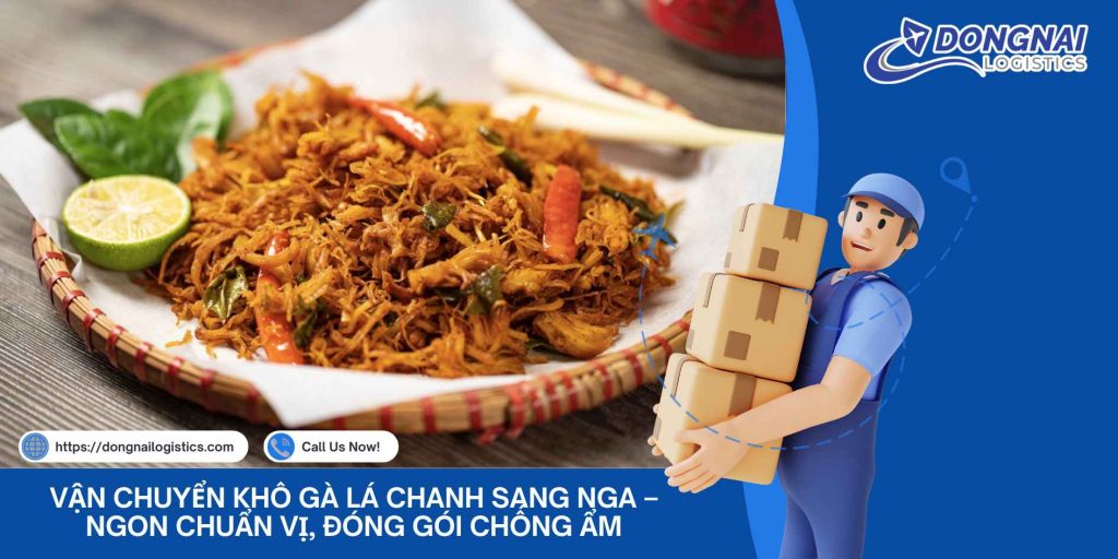 Vận Chuyển Khô Gà Lá Chanh Sang Nga – Ngon Chuẩn Vị, Đóng Gói Chống Ẩm