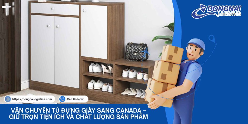 Vận Chuyển Tủ Đựng Giày Sang Canada – Giữ Trọn Tiện Ích Và Chất Lượng Sản Phẩm