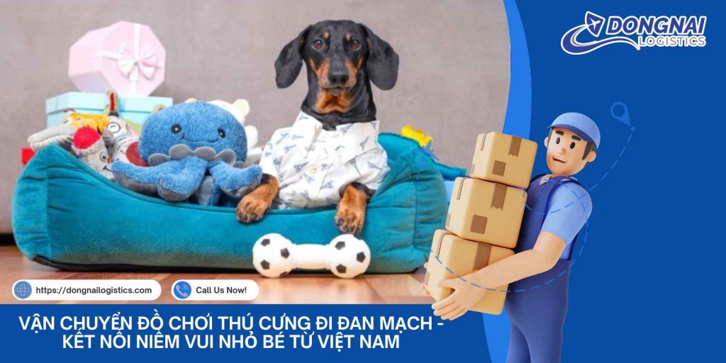 Vận Chuyển Đồ Chơi Thú Cưng Đi Đan Mạch - Kết Nối Niềm Vui Nhỏ Bé Từ Việt Nam