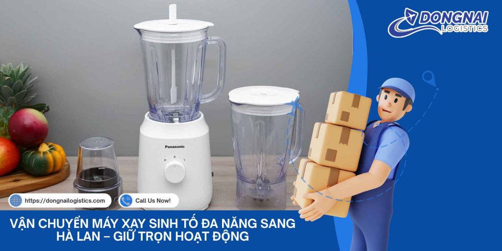 Vận Chuyển Máy Xay Sinh Tố Đa Năng Sang Hà Lan – Giữ Trọn Hoạt Động Và Thiết Kế Sang Trọng