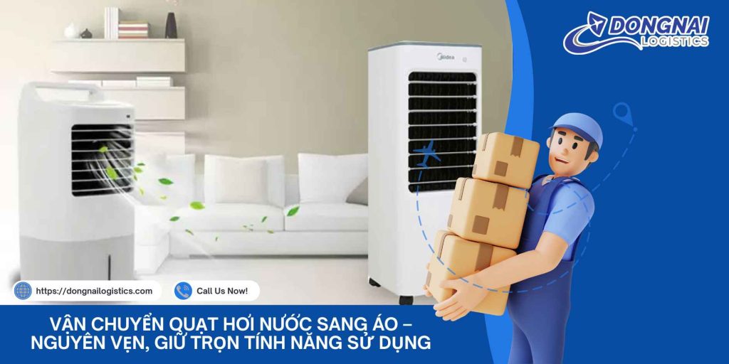 Vận Chuyển Quạt Hơi Nước Sang Áo – Nguyên Vẹn, Giữ Trọn Tính Năng Sử Dụng