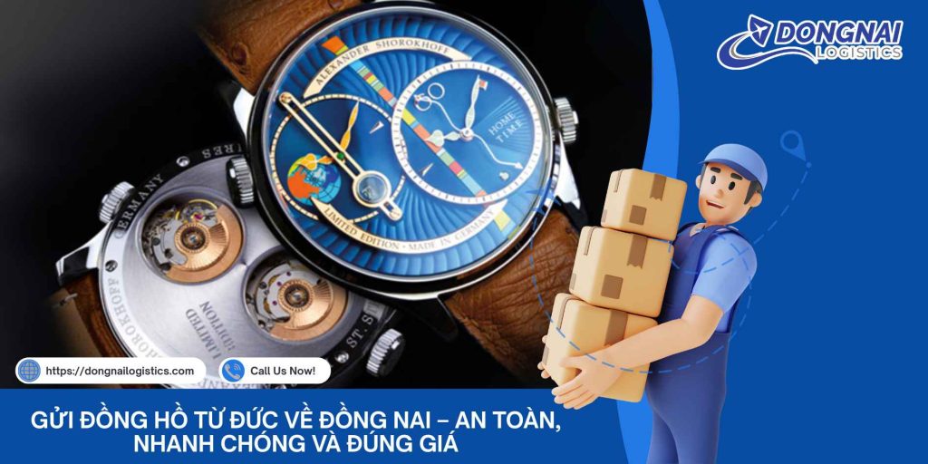 Gửi Đồng Hồ Từ Đức Về Đồng Nai – An Toàn, Nhanh Chóng Và Đúng Giá