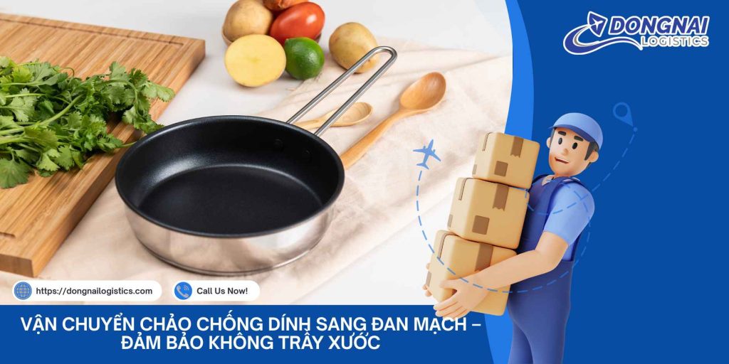 Vận Chuyển Chảo Chống Dính Sang Đan Mạch – Đảm Bảo Không Trầy Xước Trong Quá Trình Vận Chuyển