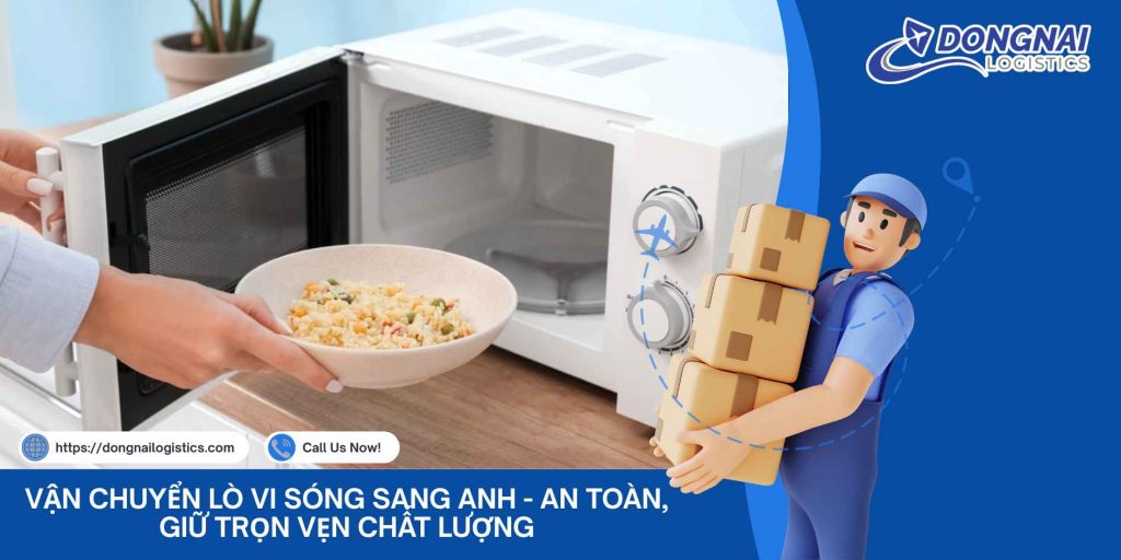 Vận Chuyển Lò Vi Sóng Sang Anh - An Toàn, Giữ Trọn Vẹn Chất Lượng