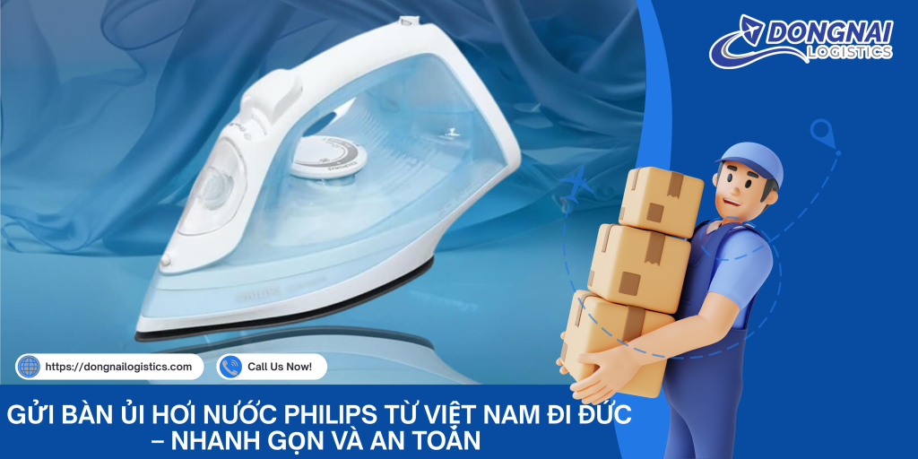 Gửi Bàn Ủi Hơi Nước Philips Từ Việt Nam Đi Đức – An Toàn, Nhanh Gọn Cùng DongNai Logistics