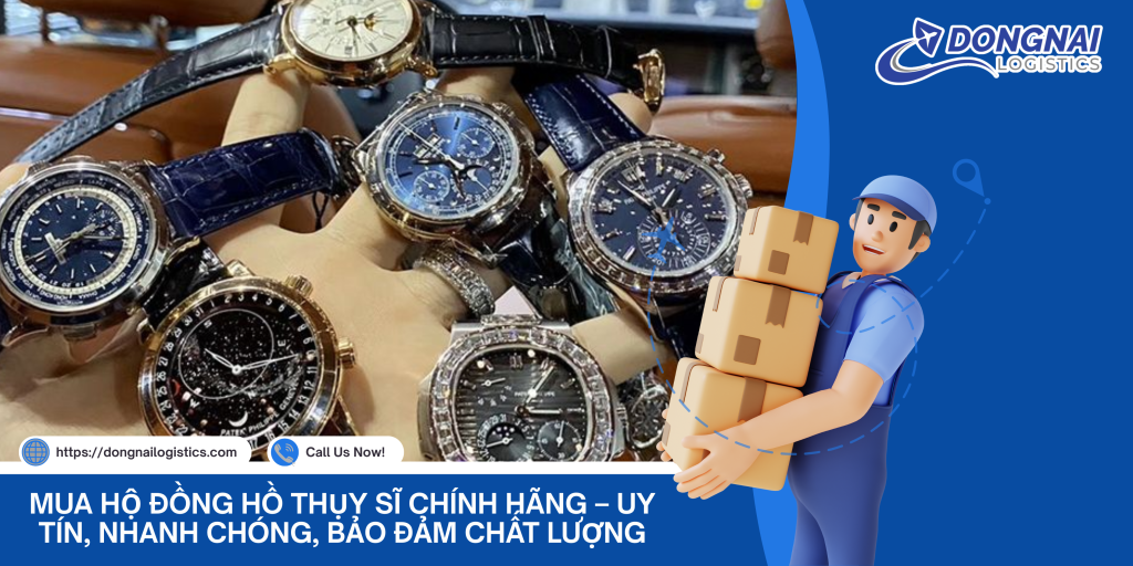 Mua Hộ Đồng Hồ Thụy Sĩ Chính Hãng – Uy Tín, Nhanh Chóng, Bảo Đảm Chất Lượng Cùng DongNai Logistics