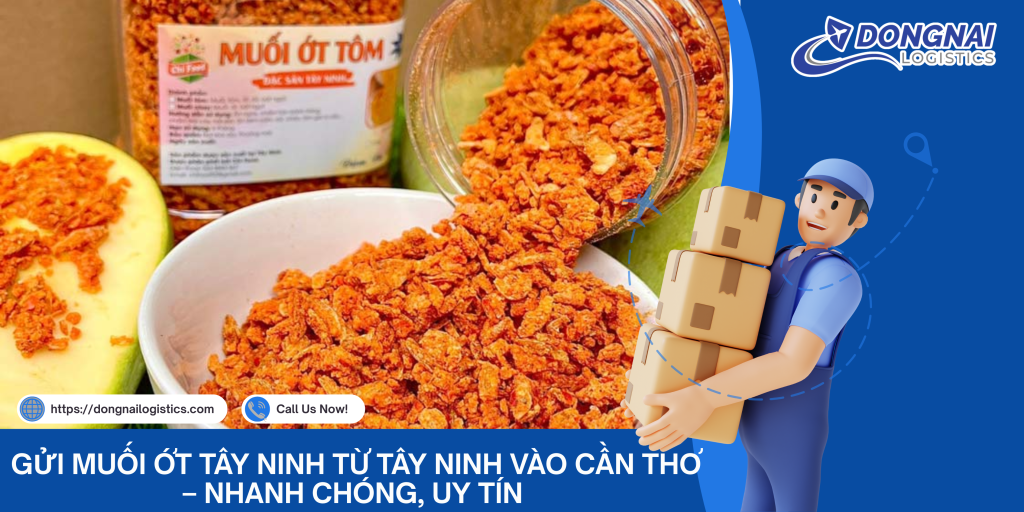 Gửi Muối Ớt Tây Ninh Từ Tây Ninh Vào Cần Thơ – Nhanh Chóng, Uy Tín Cùng Đồng Nai Logistics